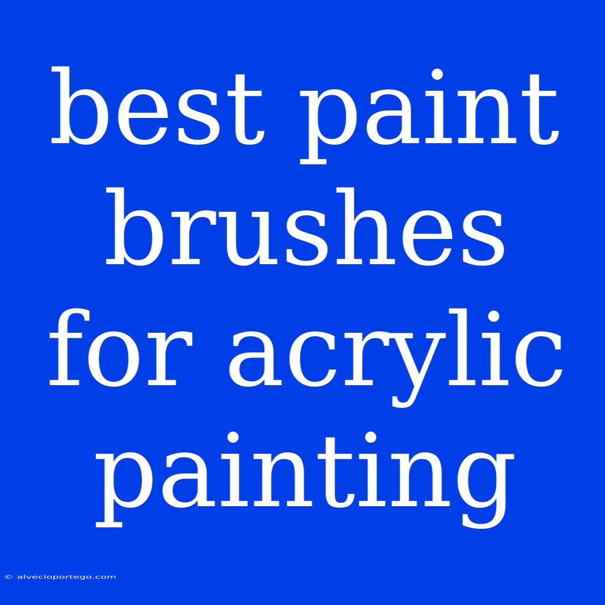 Best Paint Brushes For Acrylic Painting