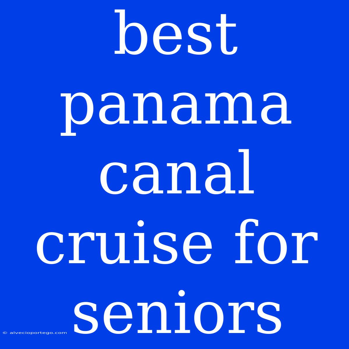 Best Panama Canal Cruise For Seniors