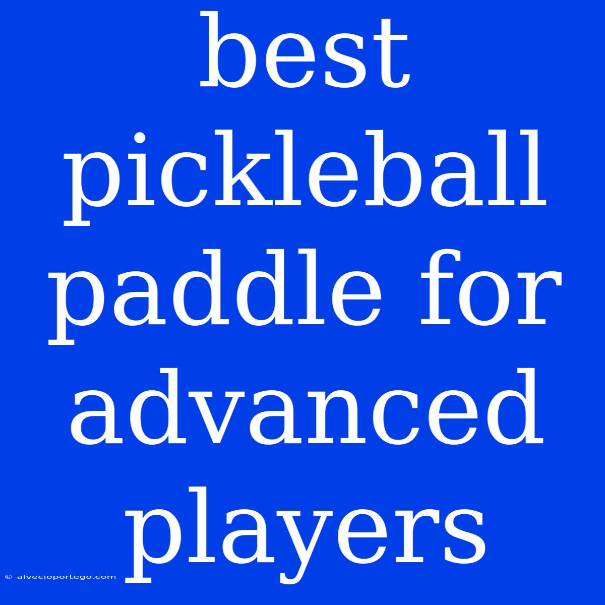 Best Pickleball Paddle For Advanced Players