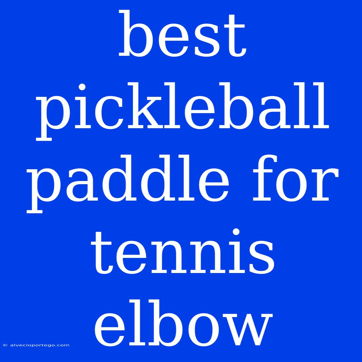 Best Pickleball Paddle For Tennis Elbow