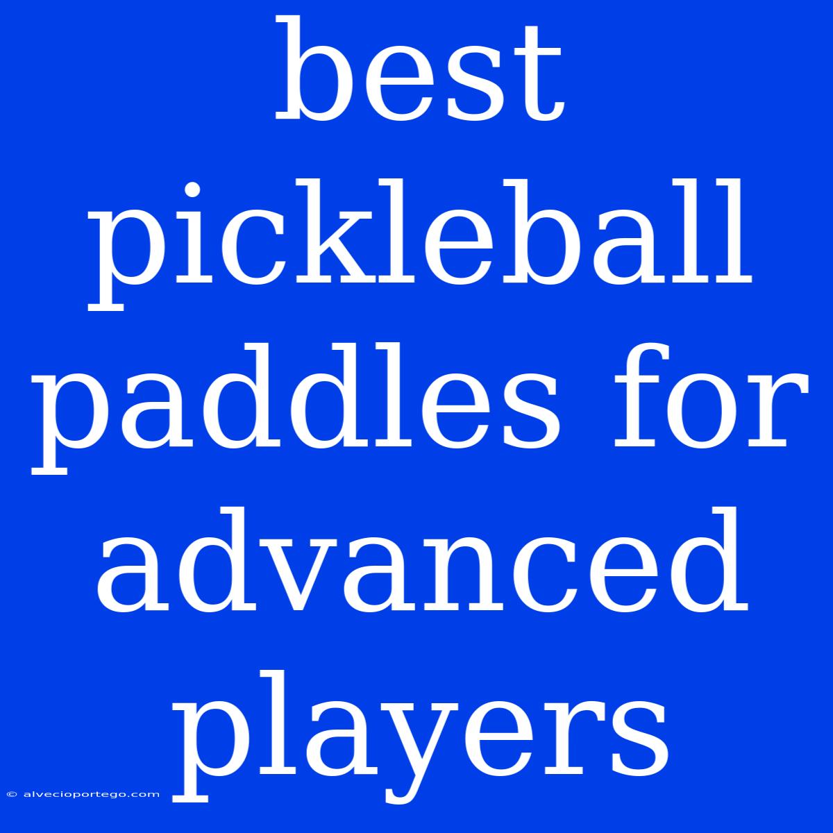 Best Pickleball Paddles For Advanced Players