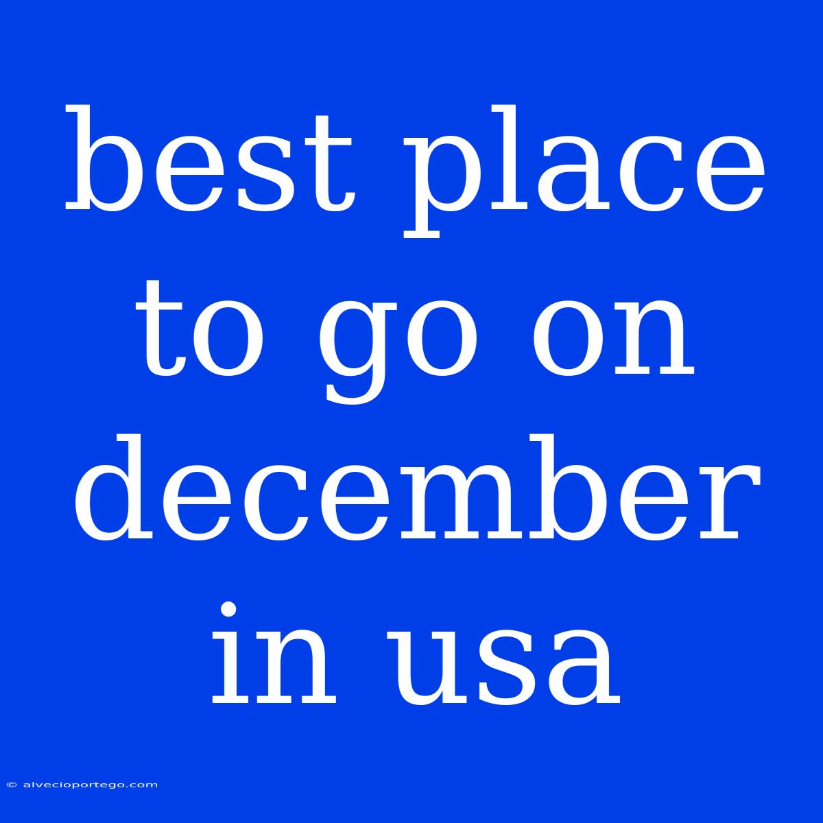 Best Place To Go On December In Usa