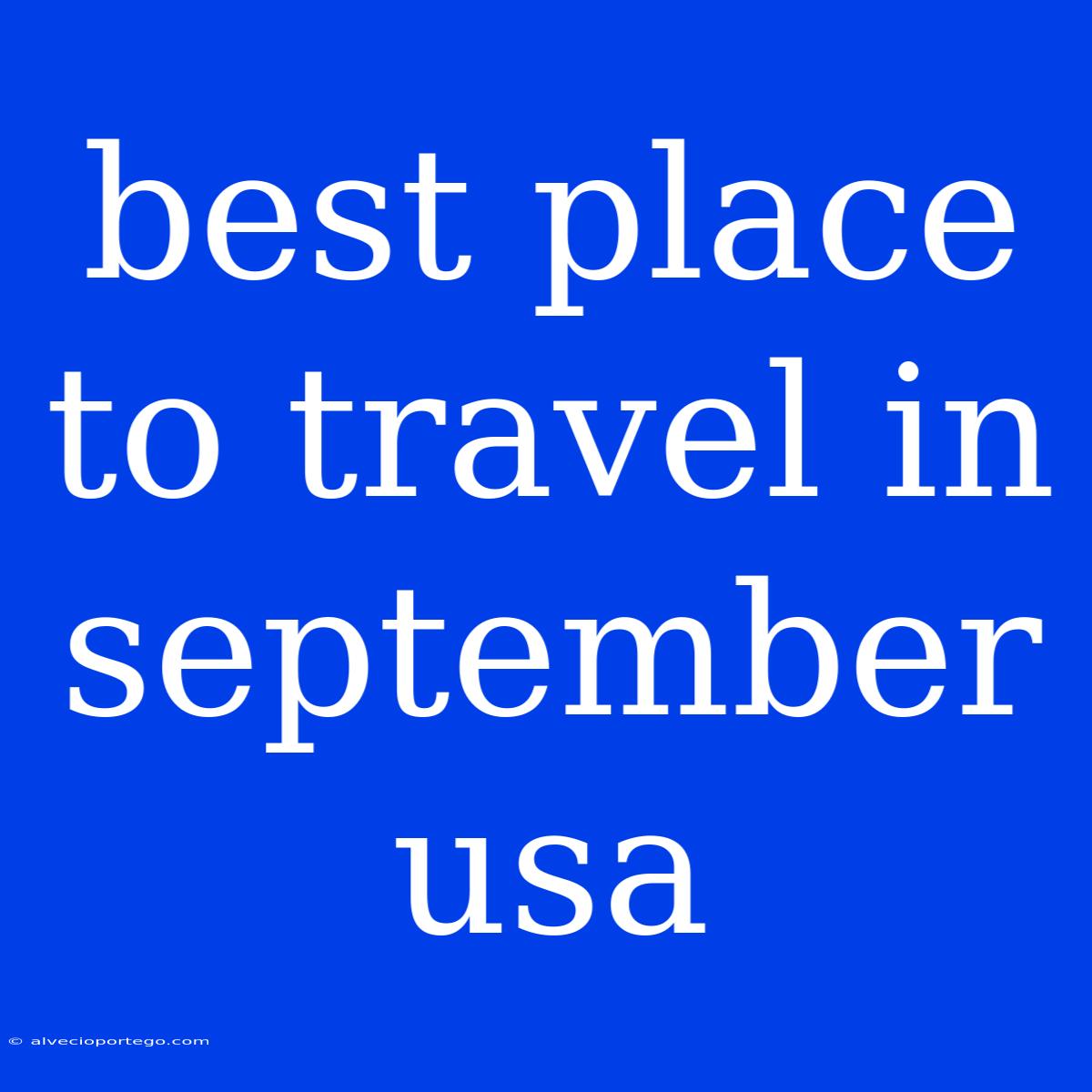 Best Place To Travel In September Usa