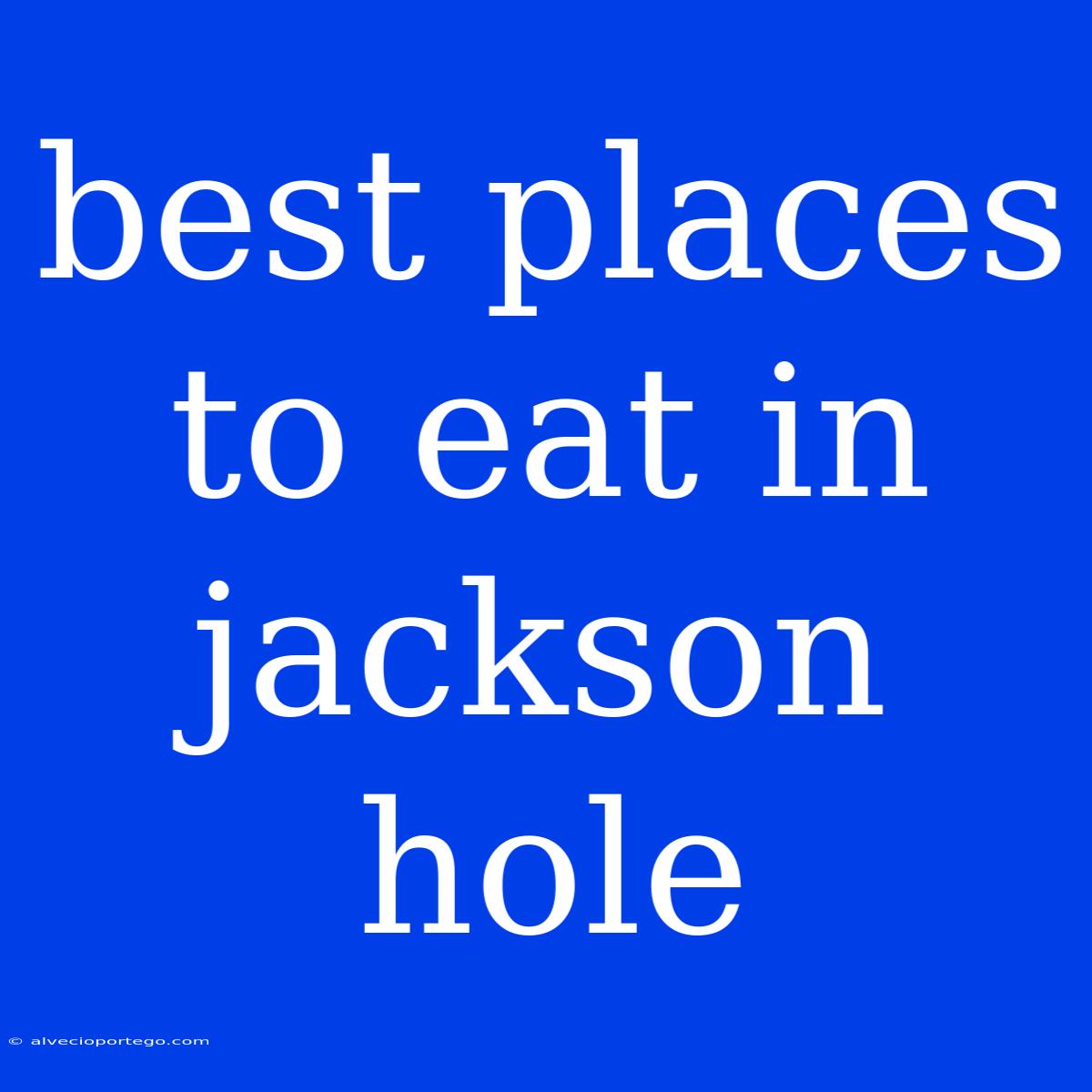 Best Places To Eat In Jackson Hole