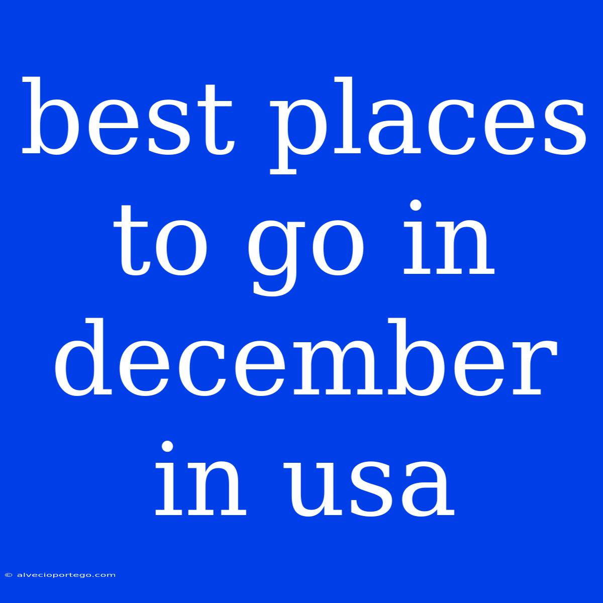 Best Places To Go In December In Usa