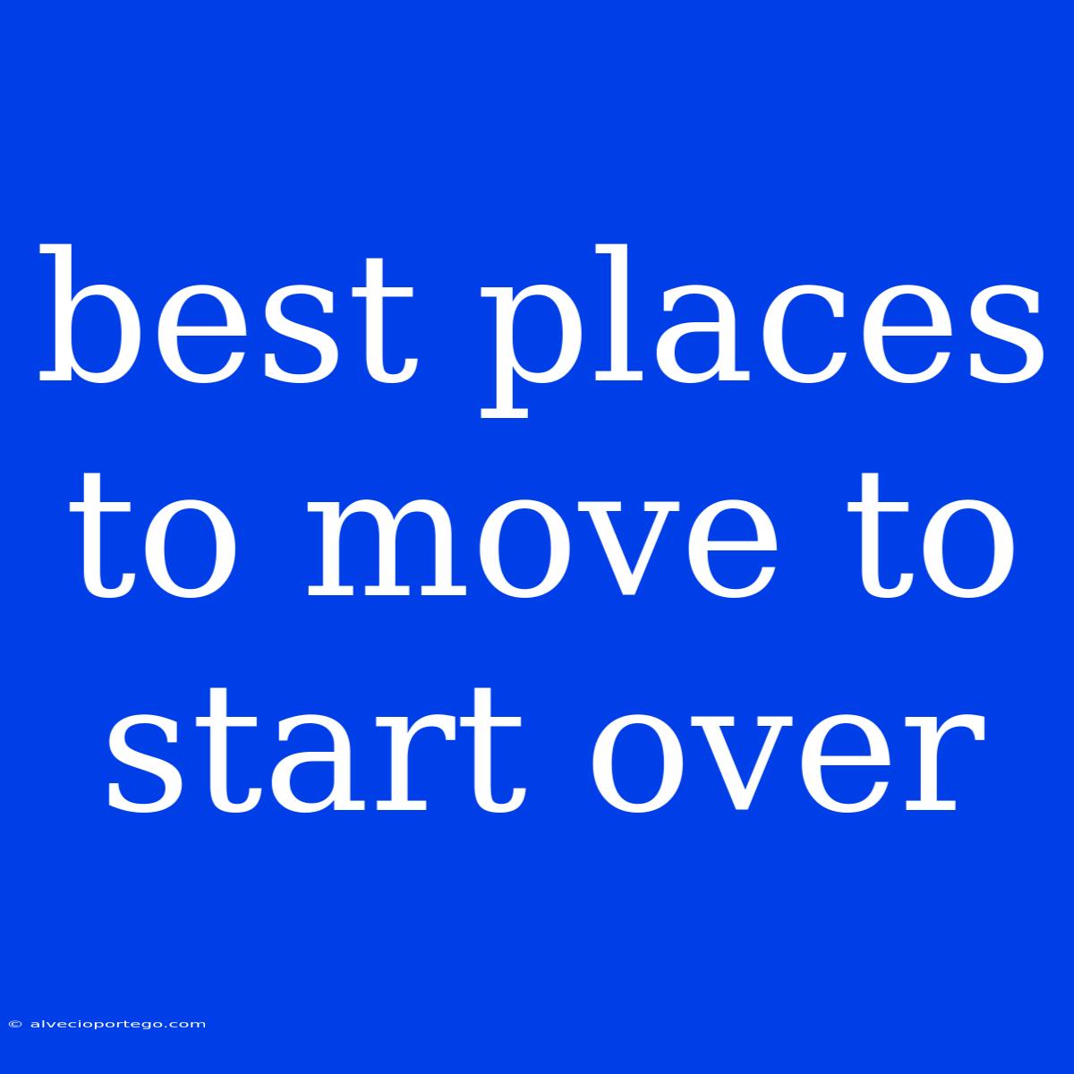 Best Places To Move To Start Over