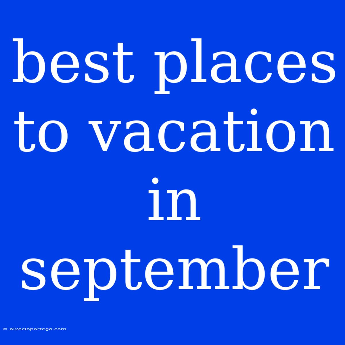 Best Places To Vacation In September