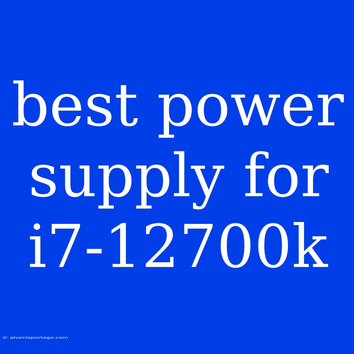 Best Power Supply For I7-12700k