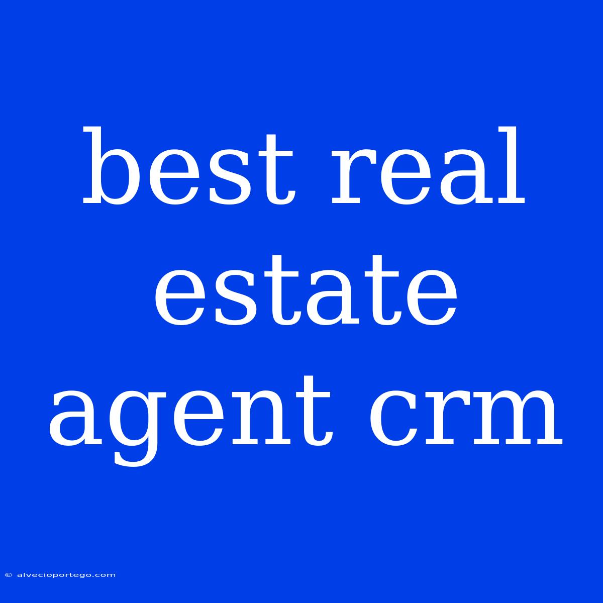 Best Real Estate Agent Crm