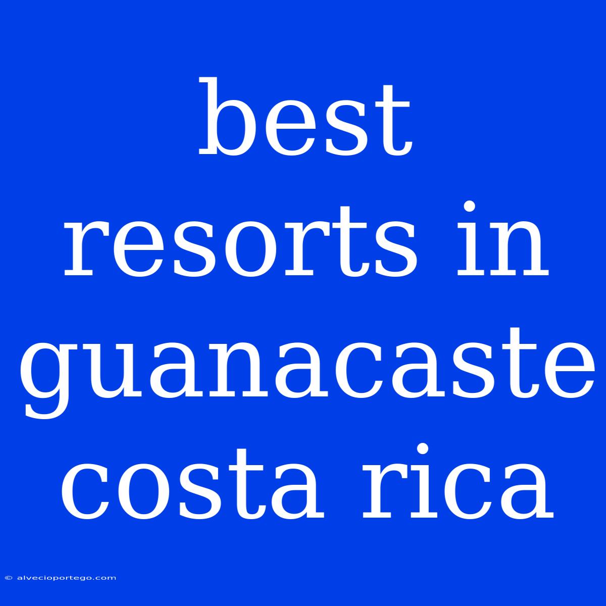 Best Resorts In Guanacaste Costa Rica