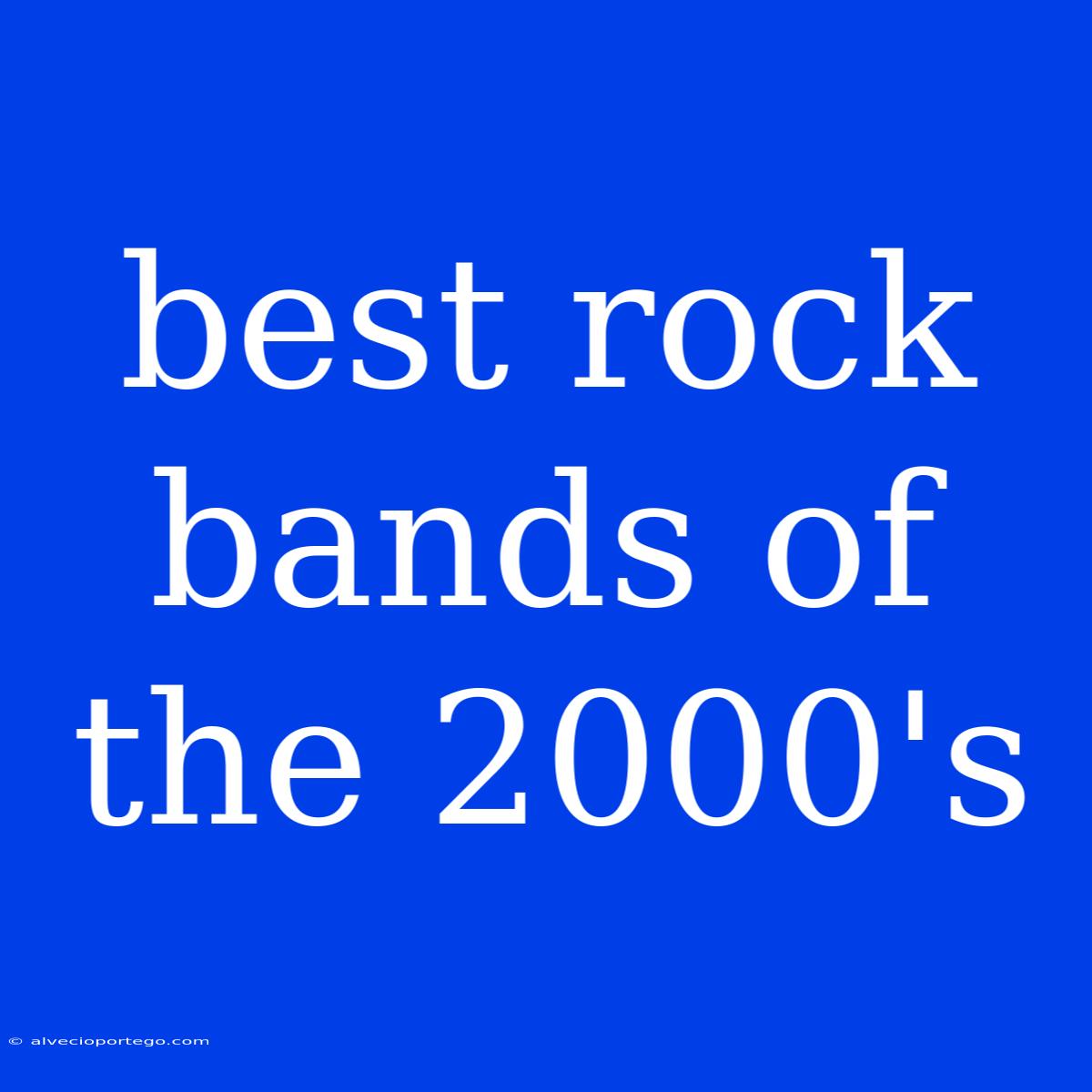 Best Rock Bands Of The 2000's