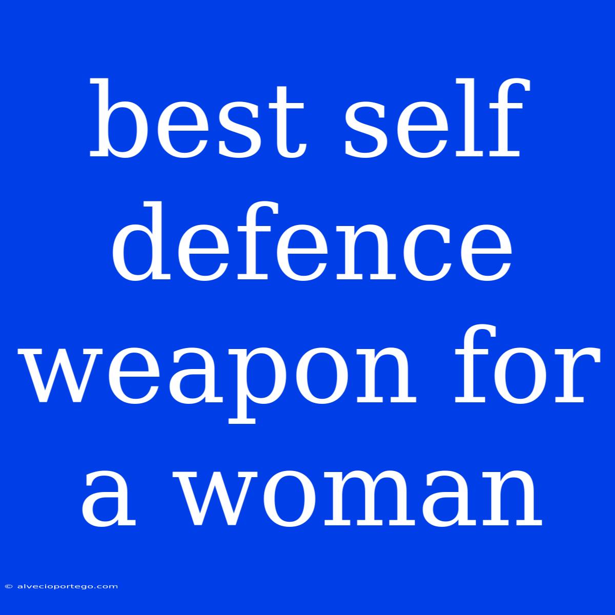 Best Self Defence Weapon For A Woman