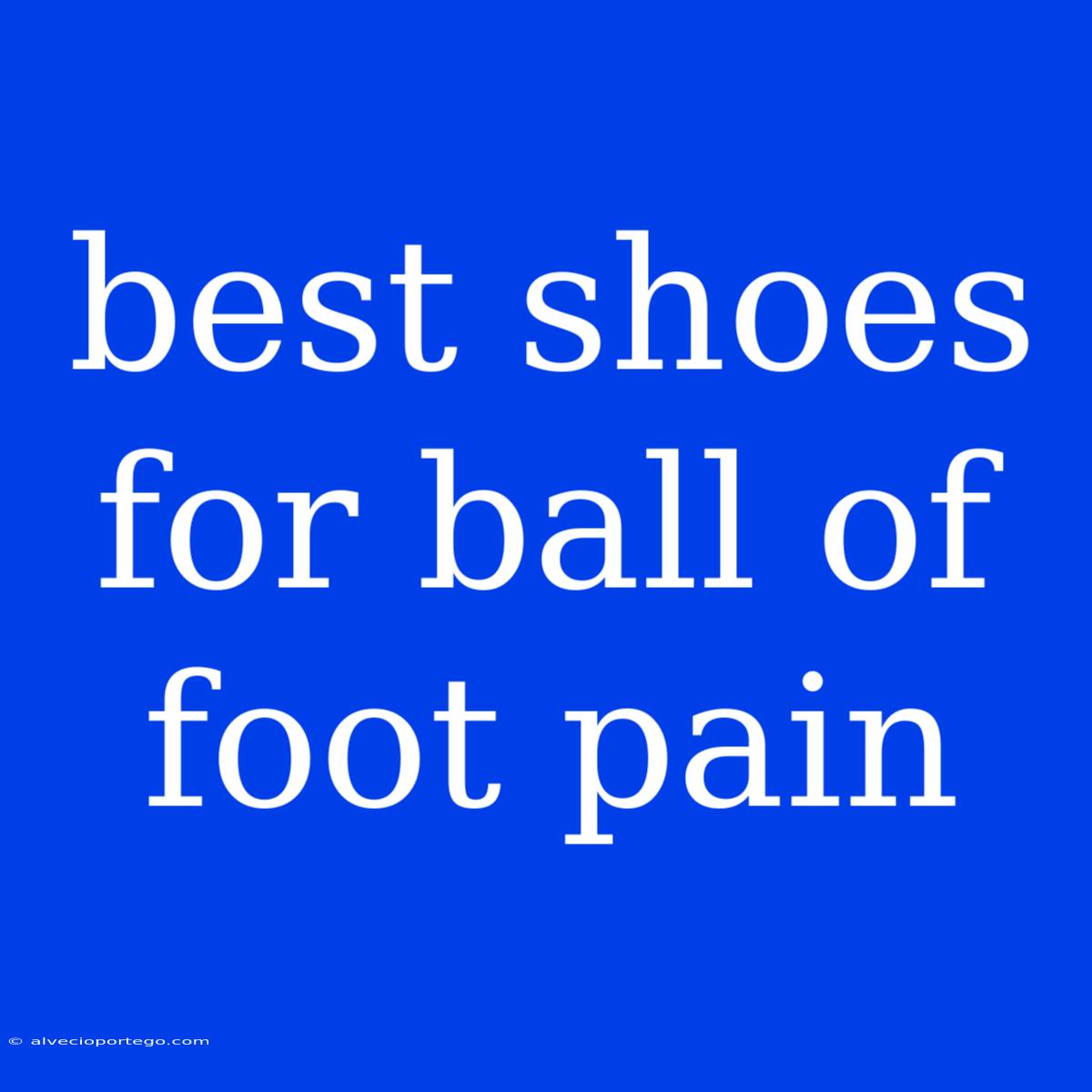 Best Shoes For Ball Of Foot Pain