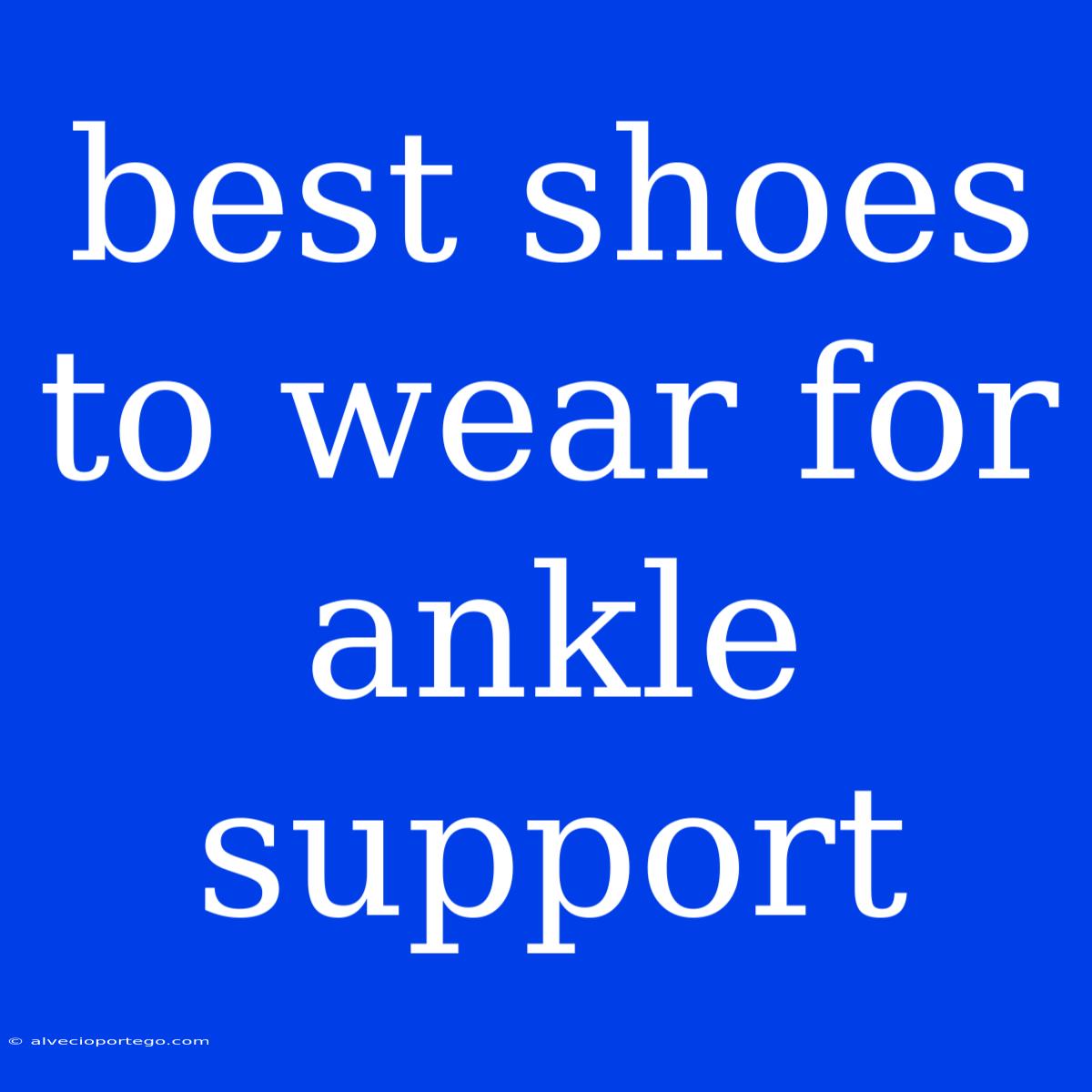 Best Shoes To Wear For Ankle Support