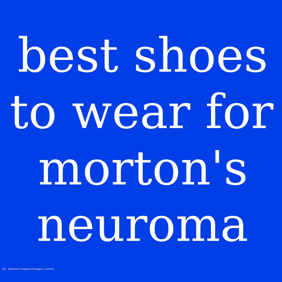 Best Shoes To Wear For Morton's Neuroma