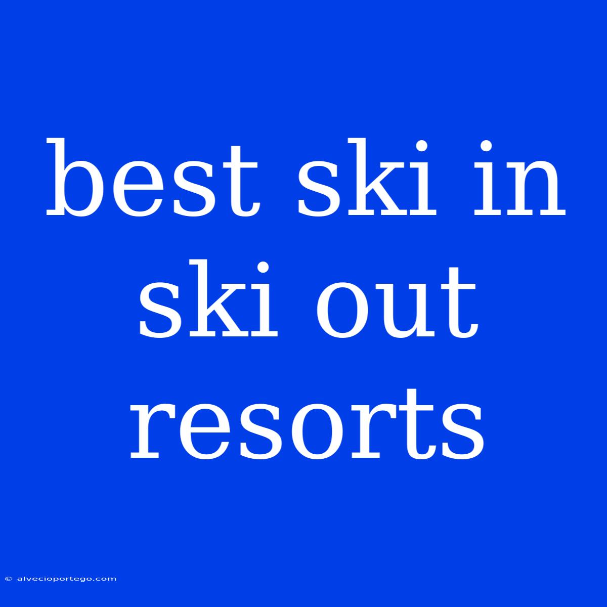 Best Ski In Ski Out Resorts