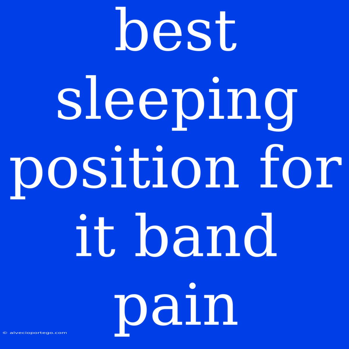 Best Sleeping Position For It Band Pain