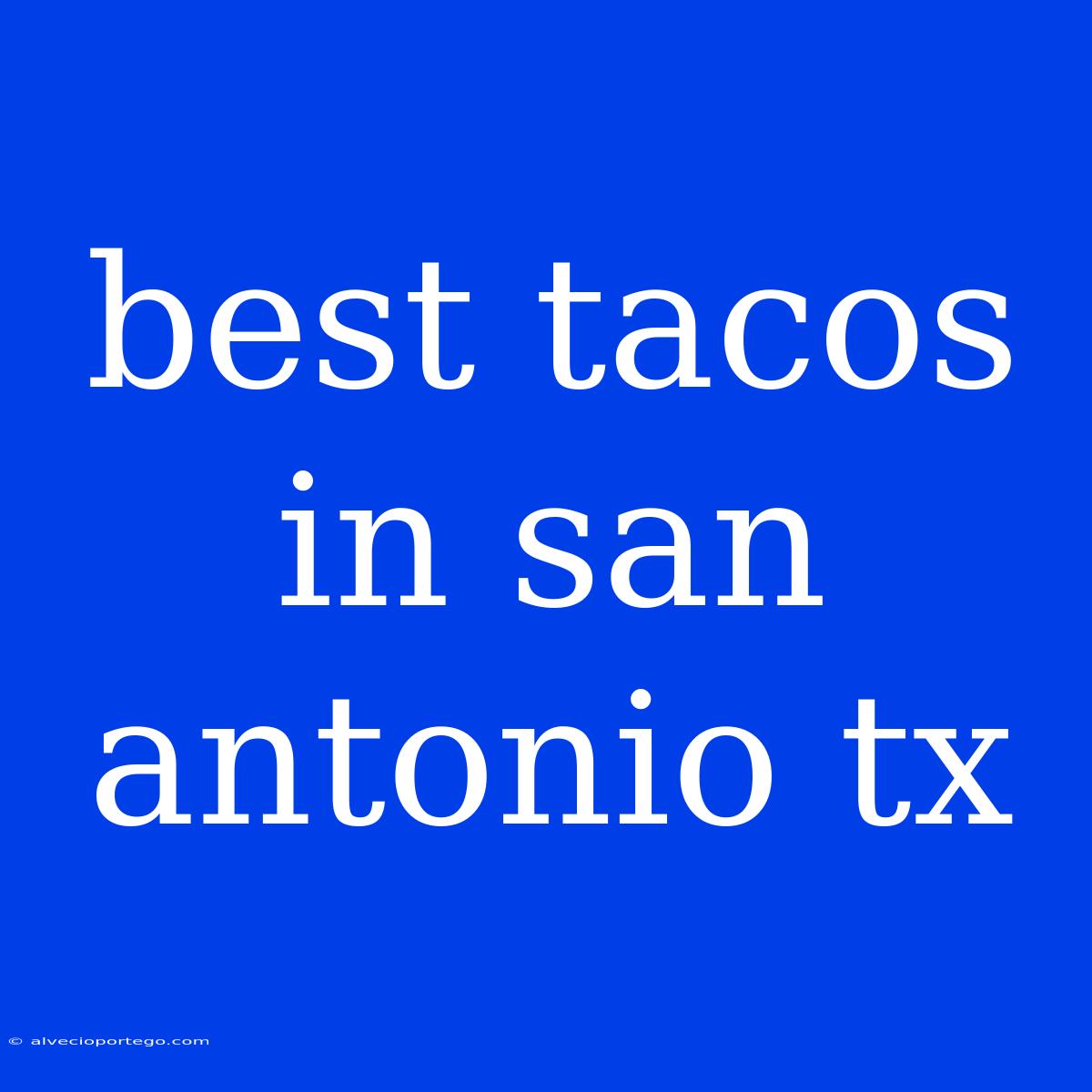 Best Tacos In San Antonio Tx