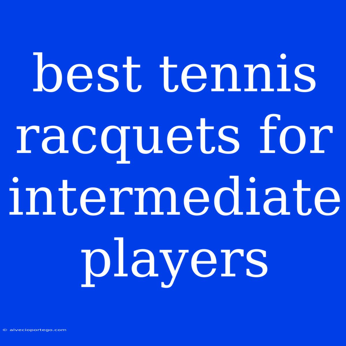 Best Tennis Racquets For Intermediate Players