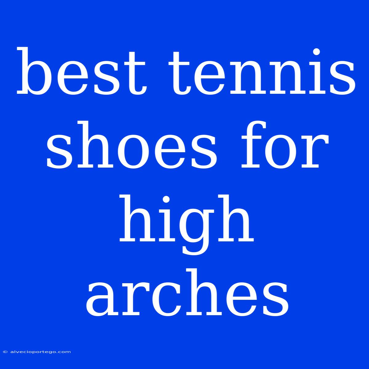 Best Tennis Shoes For High Arches