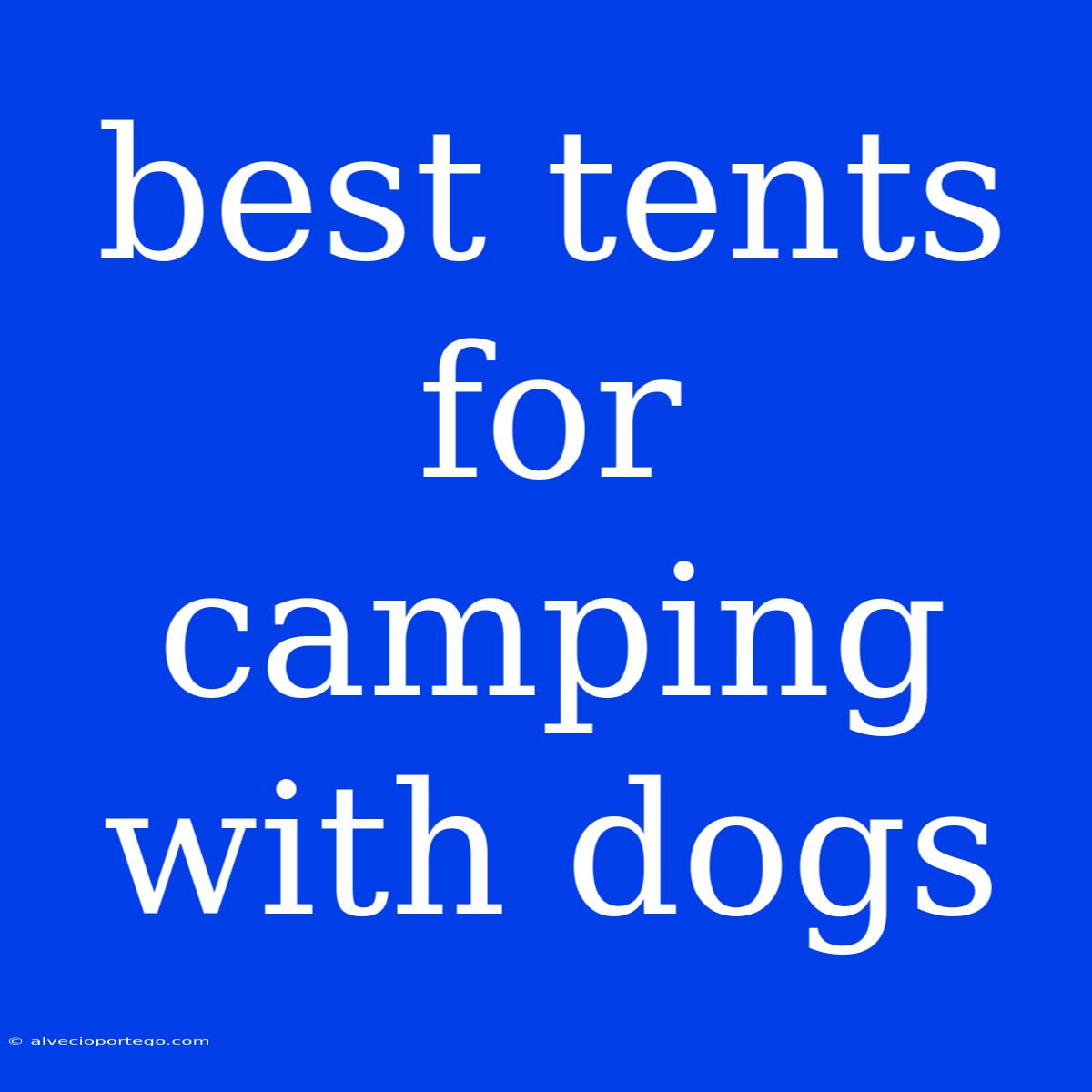 Best Tents For Camping With Dogs