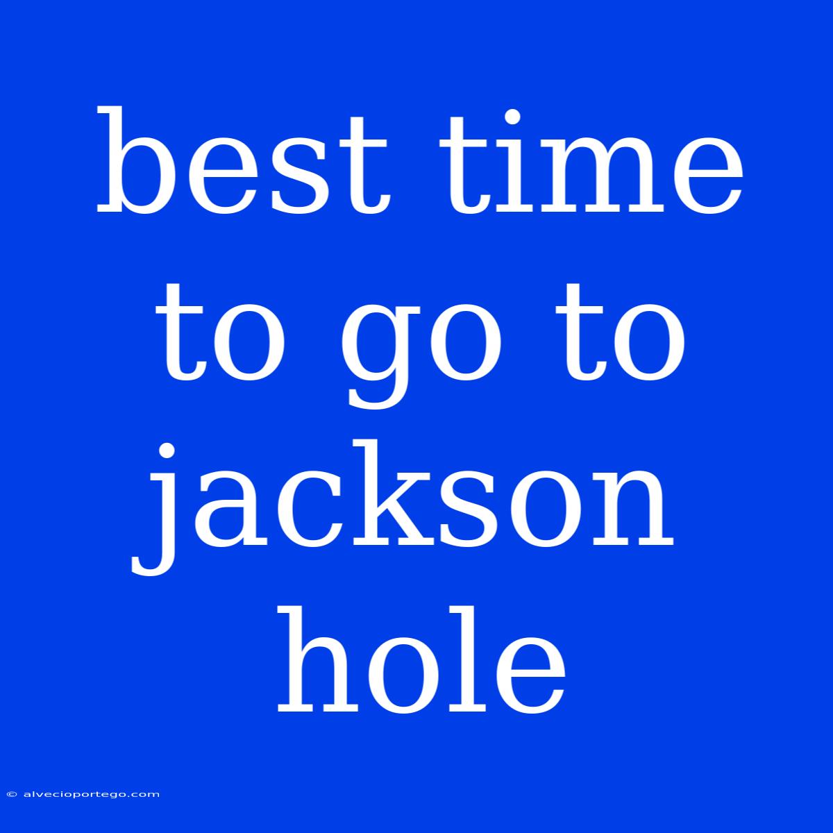 Best Time To Go To Jackson Hole