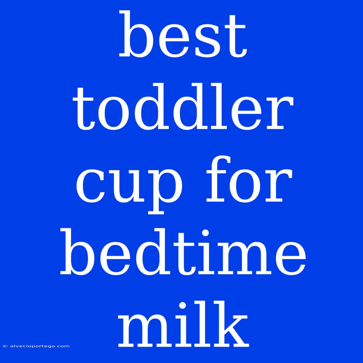 Best Toddler Cup For Bedtime Milk