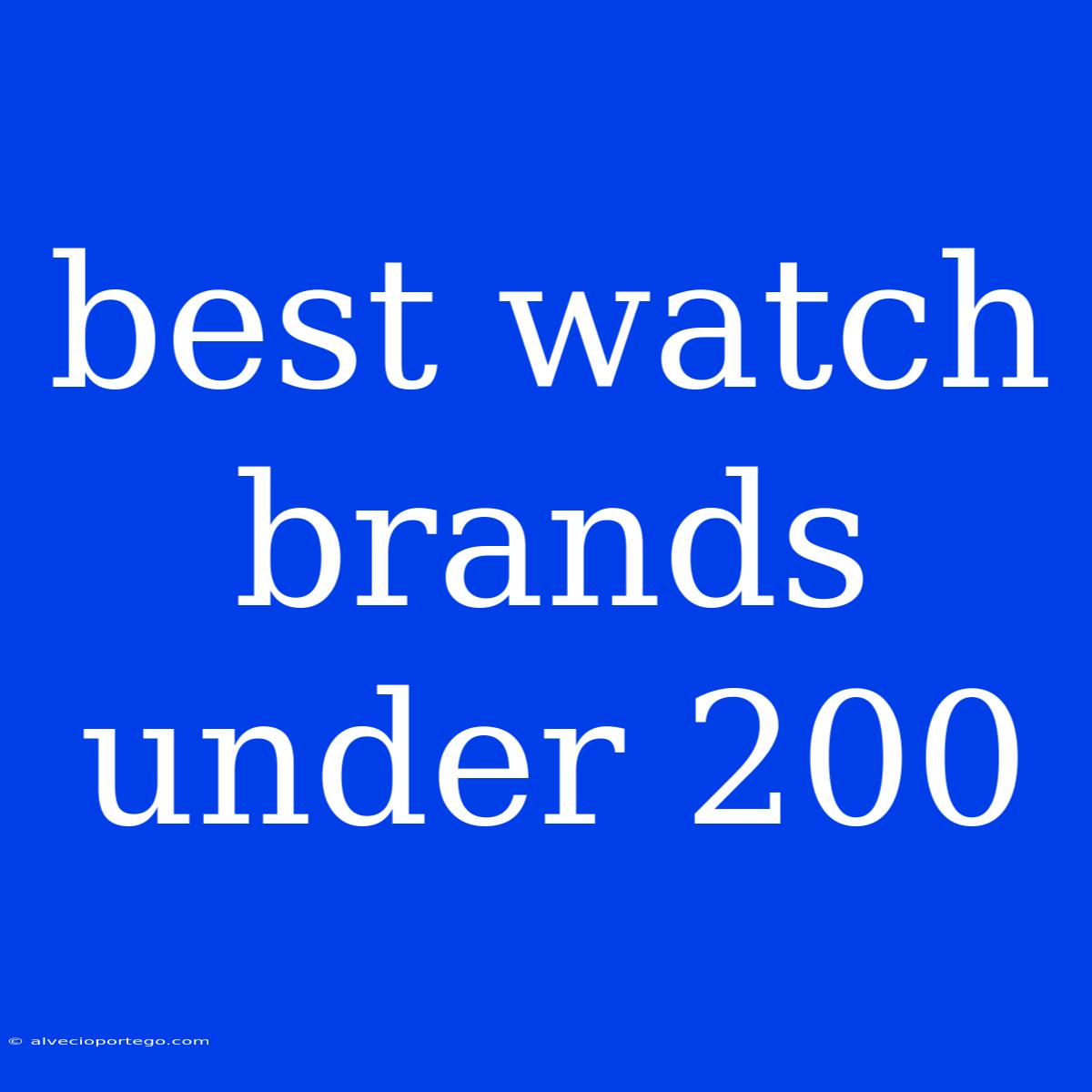 Best Watch Brands Under 200