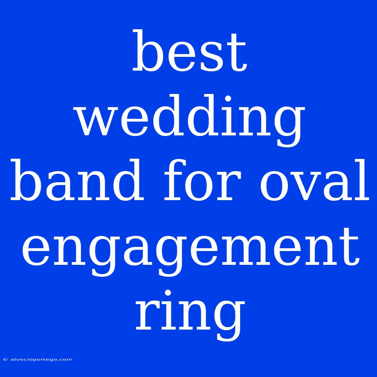 Best Wedding Band For Oval Engagement Ring