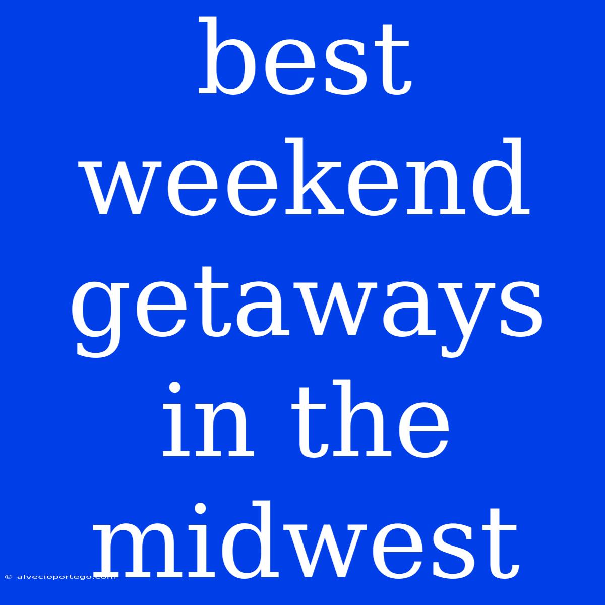 Best Weekend Getaways In The Midwest