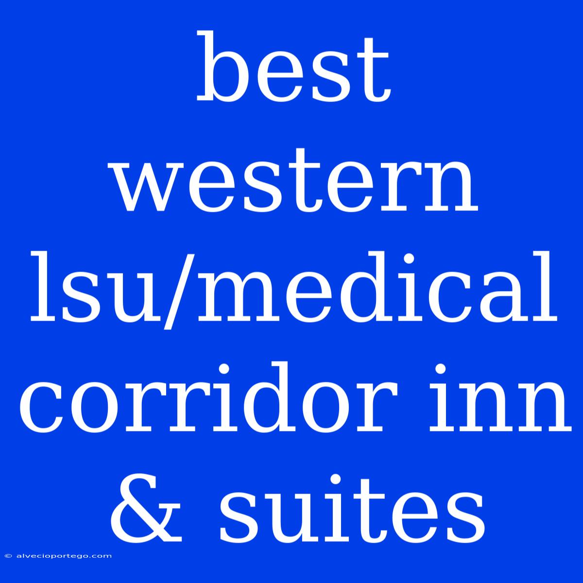 Best Western Lsu/medical Corridor Inn & Suites