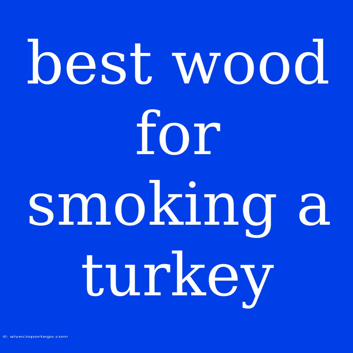 Best Wood For Smoking A Turkey