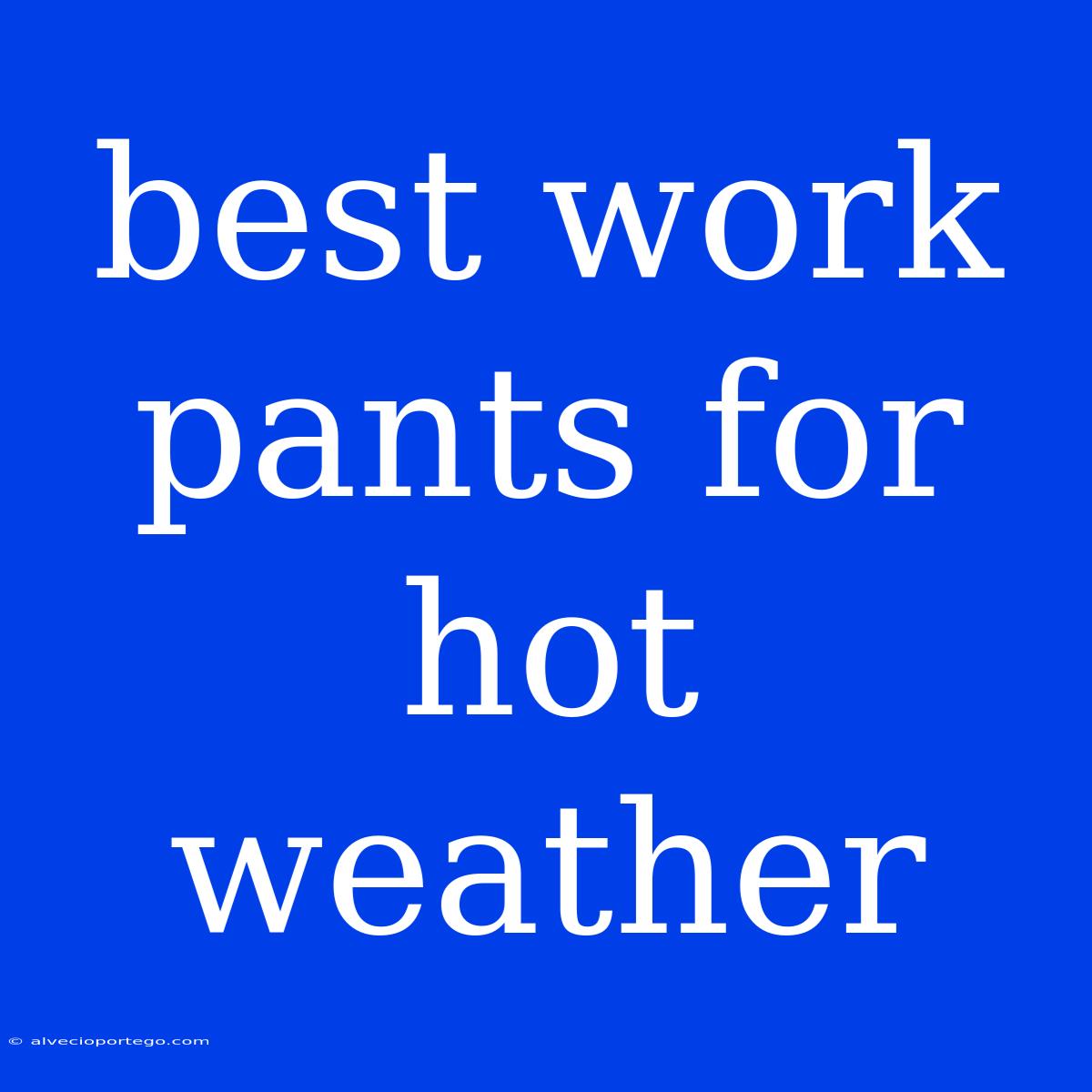 Best Work Pants For Hot Weather