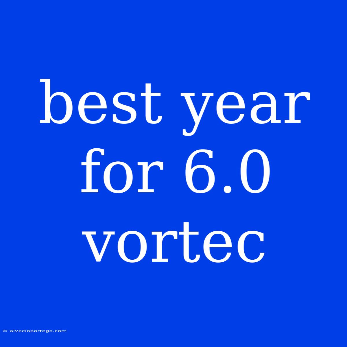 Best Year For 6.0 Vortec