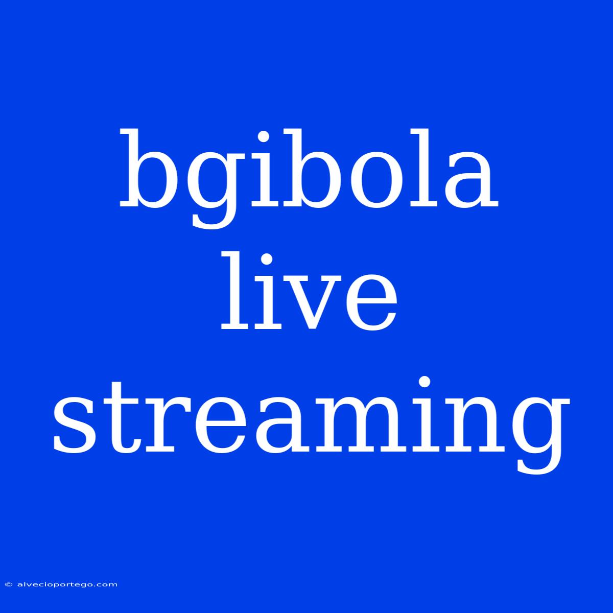 Bgibola Live Streaming