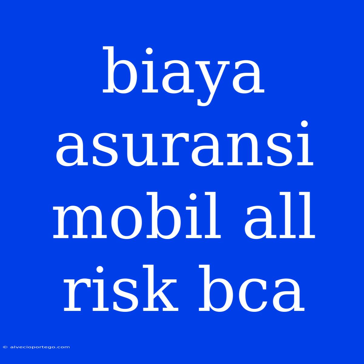 Biaya Asuransi Mobil All Risk Bca