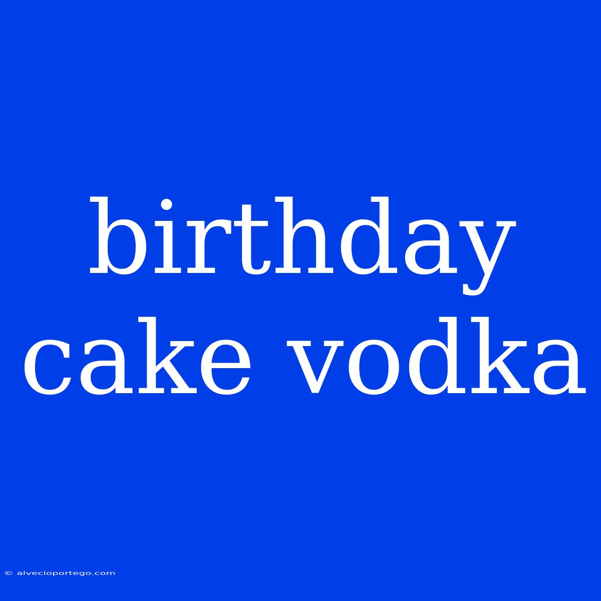 Birthday Cake Vodka