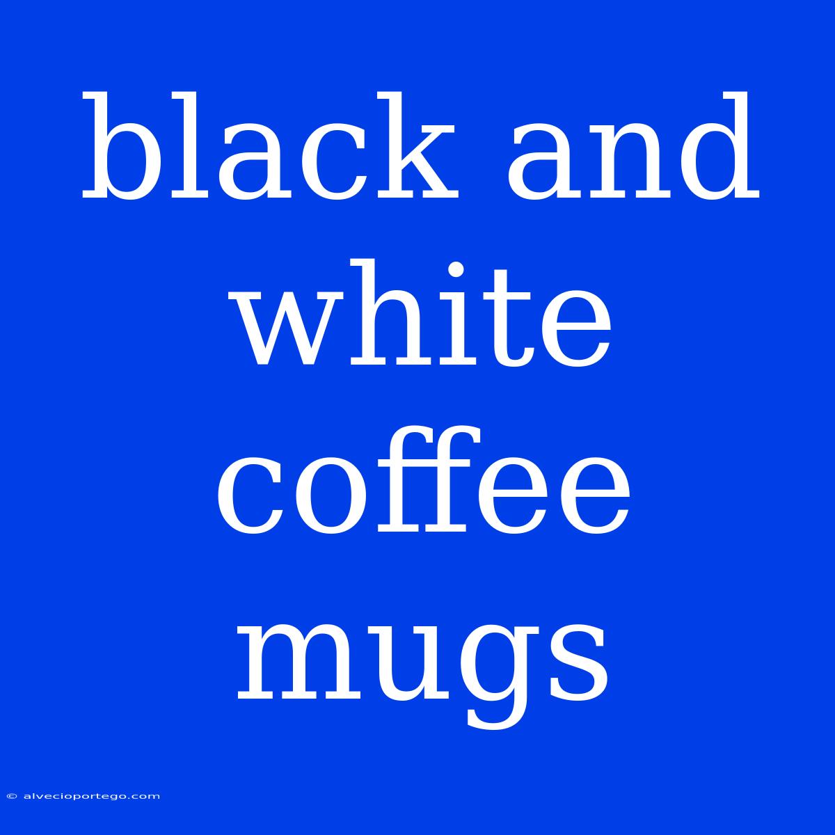 Black And White Coffee Mugs