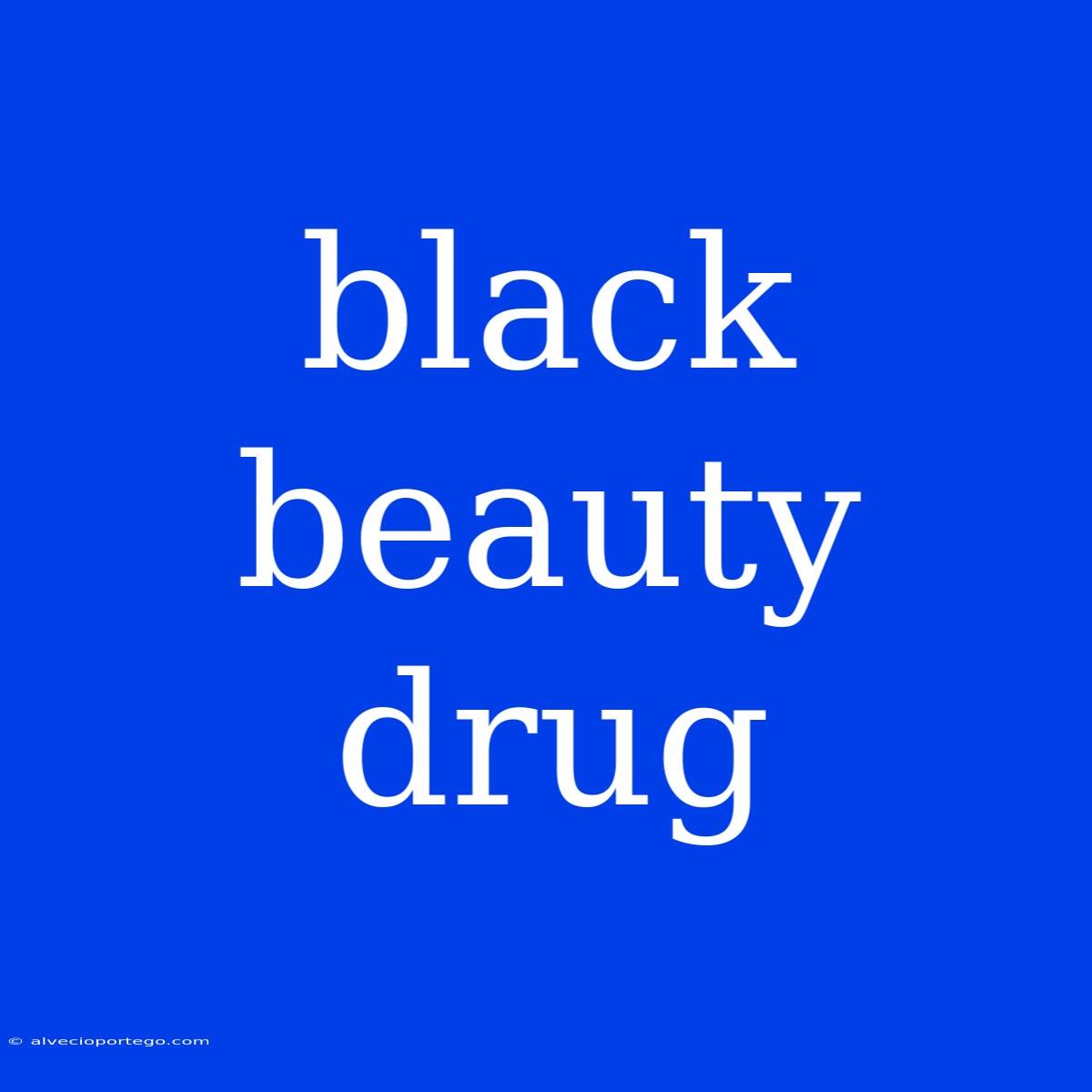 Black Beauty Drug