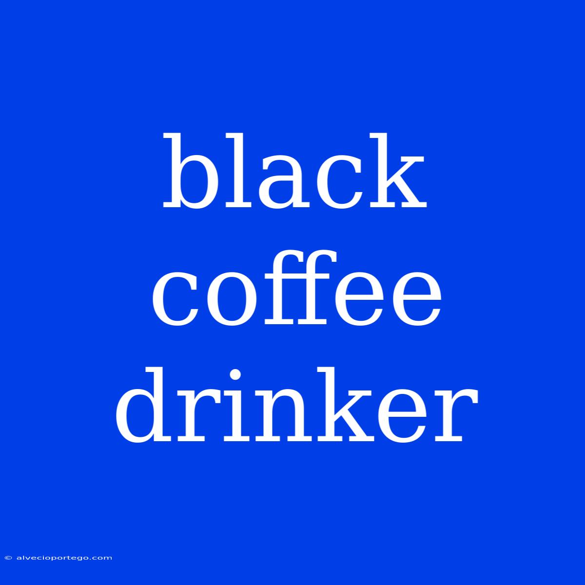 Black Coffee Drinker