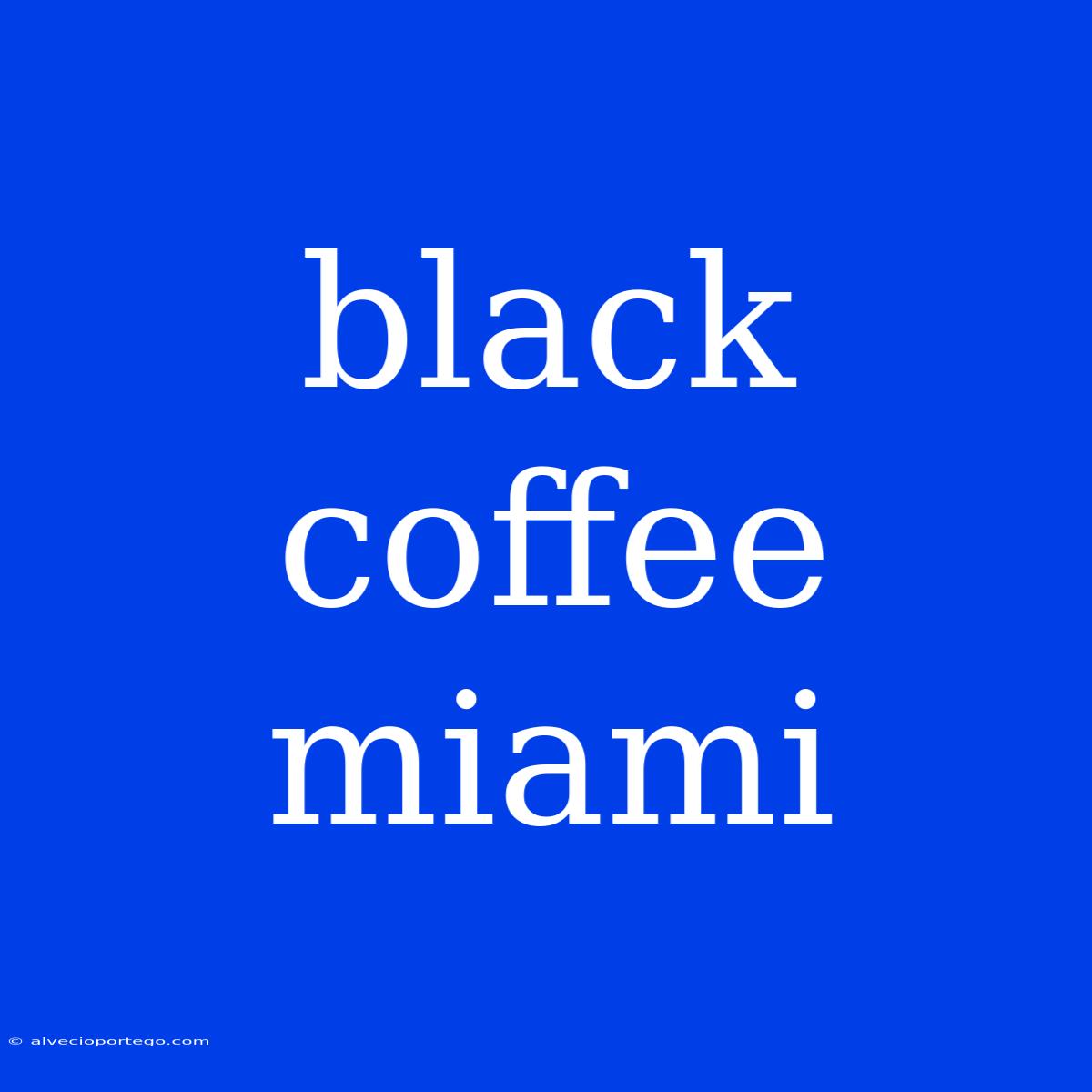 Black Coffee Miami