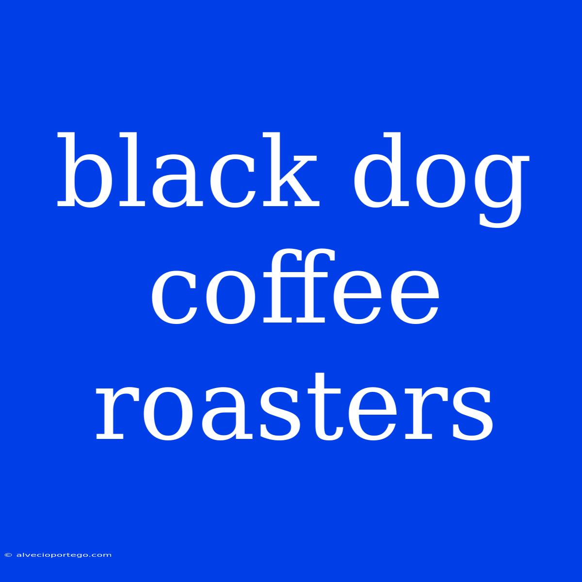 Black Dog Coffee Roasters