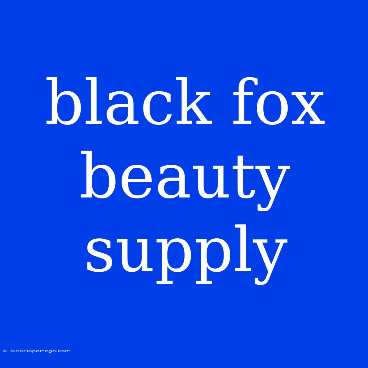 Black Fox Beauty Supply