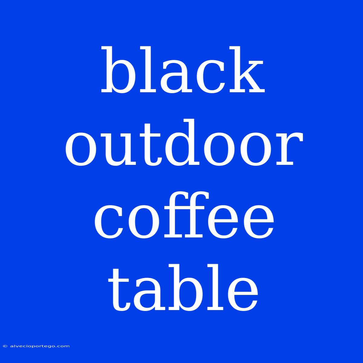 Black Outdoor Coffee Table