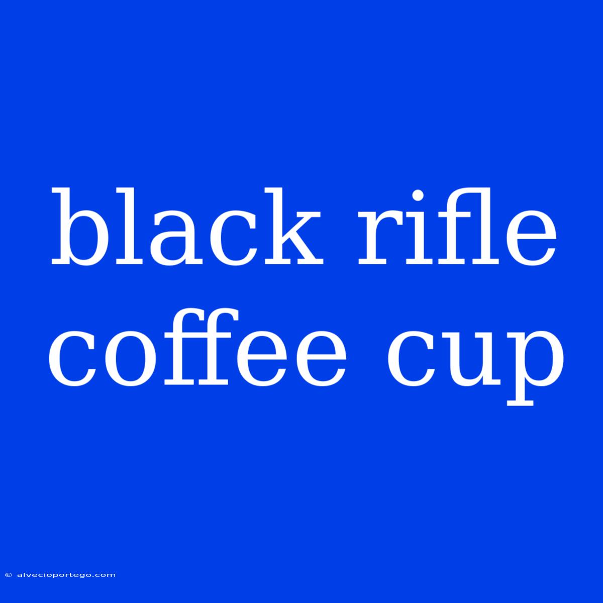 Black Rifle Coffee Cup