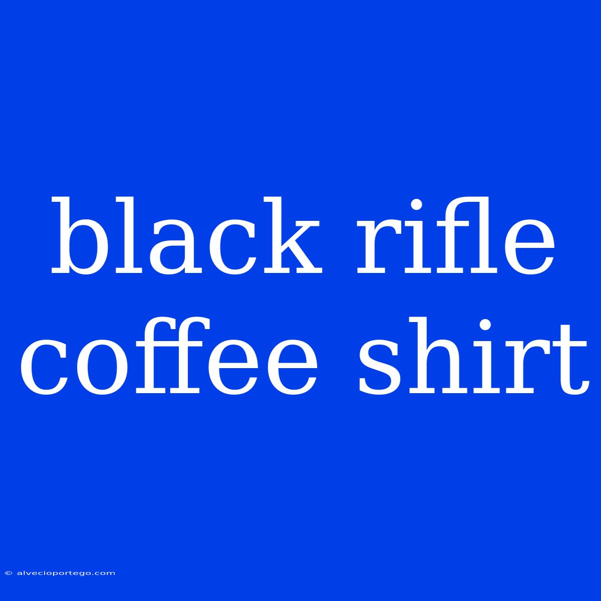 Black Rifle Coffee Shirt