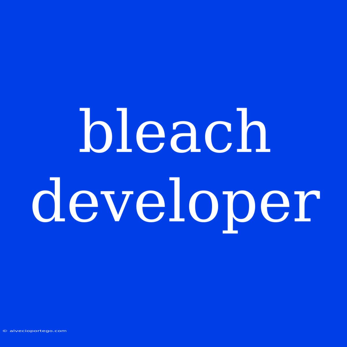 Bleach Developer