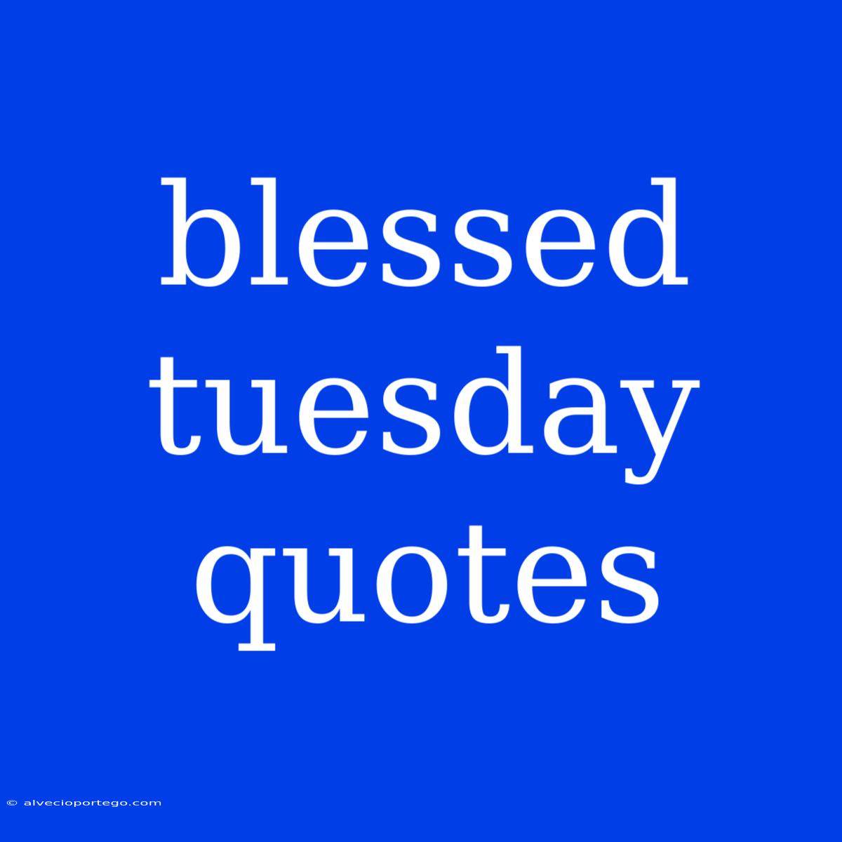 Blessed Tuesday Quotes