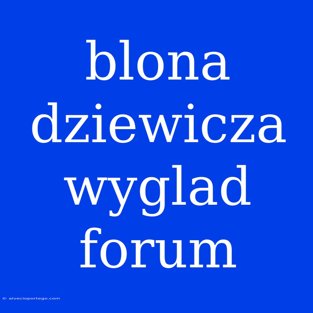 Blona Dziewicza Wyglad Forum