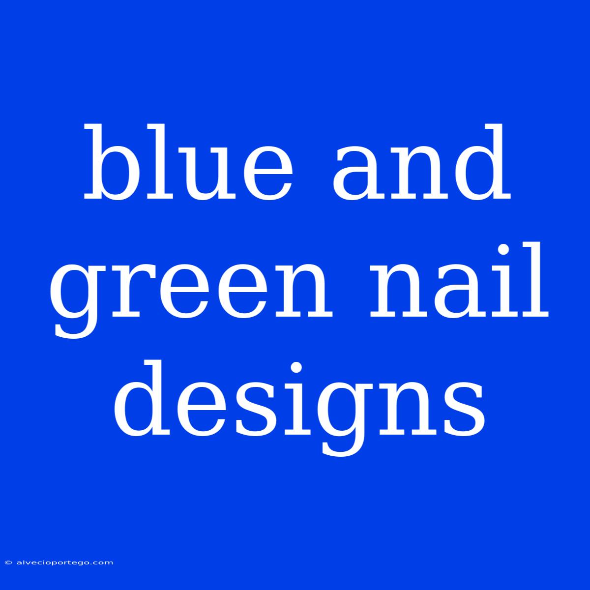 Blue And Green Nail Designs